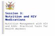 Session 3: Nutrition and HIV Medications Nutrition Management with HIV and AIDS: Practical Tools for Health Workers.