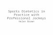 Sports Dietetics in Practice with Professional Jockeys Helen Brown.