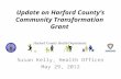 Update on Harford County’s Community Transformation Grant Susan Kelly, Health Officer May 29, 2012.