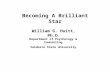 Becoming A Brilliant Star William G. Huitt, Ph.D. Department of Psychology & Counseling Valdosta State University.