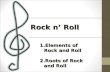 1.Elements of Rock and Roll 2.Roots of Rock and Roll.