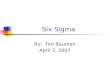 Six Sigma By: Tim Bauman April 2, 2007. Overview What is Six Sigma? Key Concepts Methodologies Roles Examples of Six Sigma Benefits Criticisms.