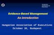 Hungarian Association of Executives Evidence-Based Management An introduction Hungarian Association of Executives October 26, Budapest.