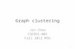Graph clustering Jin Chen CSE891-001 Fall 2012 MSU 1.