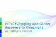 PET/CT Imaging and Cancer Response to Treatment Dr. François Bénard.