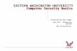 EASTERN WASHINGTON UNIVERSITY Computer Security Basics EASTERN WASHINGTON UNIVERSITY Presented by Skye Hagen Asst Dir – Enterprise Systems QSI Presentation.