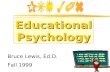 Educational Psychology Bruce Lewis, Ed.D. Fall 1999.