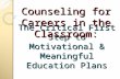The Critical First Step to Motivational & Meaningful Education Plans Counseling for Careers in the Classroom: