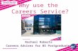 Why use the Careers Service? Rachael Roberts Careers Adviser for BS Postgraduates.