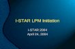 I-STAR LPM Initiation I-STAR 2004 April 24, 2004 I-STAR 2004 April 24, 2004.