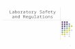 1 Laboratory Safety and Regulations. Lab. Safety Laboratory safety is not usually thought of as a quality assurance activity, but the quality of the working.