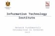 Ministry of Communications and Information Technology Information Technology Institute Network Fundamentals Introduction to Internet Lec2.