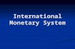 International Monetary System. Each country has developed its own money system with its own currency Each country has developed its own money system with.