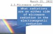 2.5 Microwave safety 26 August 2015 What radiations are on either side of microwave radiation in the electromagnetic radiation.