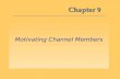 Chapter 9 Motivating Channel Members. Channel Management: –Refers to the administration of existing channels to secure the cooperation of channel members.