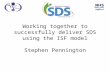 Working together to successfully deliver SDS using the ISF model Stephen Pennington.