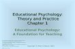 Educational Psychology: Theory and Practice Chapter 1 Educational Psychology: A Foundation for Teaching This multimedia product and its contents are protected.