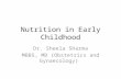 Nutrition in Early Childhood Dr. Sheela Sharma MBBS, MD (Obstetrics and Gynaecology)