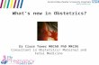 What’s new in Obstetrics? Dr Clare Tower MBChB PhD MRCOG Consultant in Obstetrics/ Maternal and Fetal Medicine.