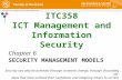 1 ITC358 ICT Management and Information Security Chapter 6 S ECURITY M ANAGEMENT M ODELS Security can only be achieved through constant change, through.