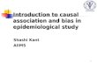 1 Introduction to causal association and bias in epidemiological study Shashi Kant AIIMS.