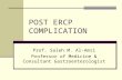 POST ERCP COMPLICATION Prof. Saleh M. Al-Amri Professor of Medicine & Consultant Gastroenterologist.