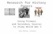 Research for History Papers Using Primary and Secondary Sources to Study World War I Nancy McEnery, Librarian.