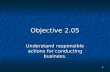 Objective 2.05 Understand responsible actions for conducting business. 1.