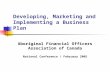 Developing, Marketing and Implementing a Business Plan Aboriginal Financial Officers Association of Canada National Conference / February 2005.