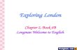 Exploring London Chapter 2, Book 6B Longman Welcome to English.