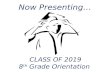 Now Presenting… CLASS OF 2019 8 th Grade Orientation.