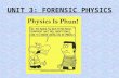 UNIT 3: FORENSIC PHYSICS. ACCIDENT RECONSTRUCTION: Physics is the science that deals with natural phenomena such as motion, force, work, energy, momentum,