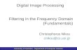 University of Ioannina - Department of Computer Science Filtering in the Frequency Domain (Fundamentals) Digital Image Processing Christophoros Nikou cnikou@cs.uoi.gr.
