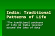 India: Traditional Patterns of Life “The traditional patterns of life in India revolve around the idea of duty”