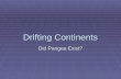 Drifting Continents Did Pangea Exist?. The Theory of Continental Drift  A German scientist named Alfred Wegener formed the hypothesis that the continents.