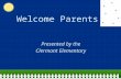 Welcome Parents Presented by the Clermont Elementary.