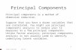 1 Principal Components Principal components is a method of dimension reduction. Suppose that you have a dozen variables that are correlated. You might.