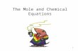 1 The Mole and Chemical Equations. 2 Mole and Chemical Equations Concepts to Master Be able to covert the moles of a substance to atoms (and vice versa).
