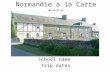 Normandie a la Carte trip School name Trip dates.
