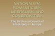 NATIONALISM, ROMANTICISM, LIBERALISM, AND CONSERVATISM The Birth and Growth of Ideologies in Europe.