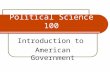 Political Science 100 Introduction to American Government.