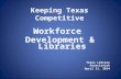 Keeping Texas Competitive Workforce Development & Libraries Texas Library Association April 11, 2014.
