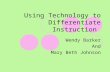 Using Technology to Differentiate Instruction Wendy Barker And Mary Beth Johnson.