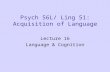 Psych 56L/ Ling 51: Acquisition of Language Lecture 16 Language & Cognition.