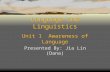 Language and Linguistics Unit 1 Awareness of Language Presented By: Jia Lin (Dana)