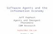 Software Agents and the Information Economy Jeff Kephart Agents and Emergent Phenomena IBM Research kephart@us.ibm.com November 3, 2003.