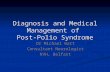 Diagnosis and Medical Management of Post-Polio Syndrome Dr Michael Watt Consultant Neurologist RVH, Belfast.