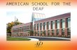 AMERICAN SCHOOL FOR THE DEAF. Student Enrollment Elementary: 42 Middle School: 26 High School: 55 PACES: 36 International: 7 – Totals: 166 students New.