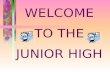 WELCOME TO THE JUNIOR HIGH. JUNIOR HIGH: AN OVERVIEW.