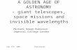 Sept 27th 2008Thessaloniki A GOLDEN AGE OF ASTRONOMY - giant telescopes, space missions and invisible wavelengths Michael Rowan-Robinson Imperial College.